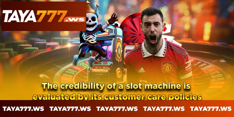 The credibility of a slot machine is evaluated by its customer care policies The credibility of a slot machine is evaluated by its customer care policies