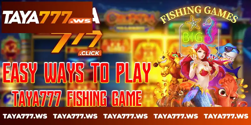 Easy ways to play Taya777 Fishing Game Easy ways to play Taya777 Fishing Game
